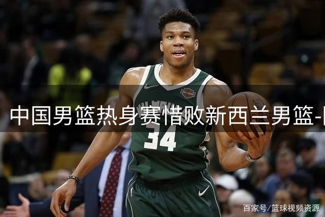 中国男篮热身赛惜败新西兰男篮-国际在线