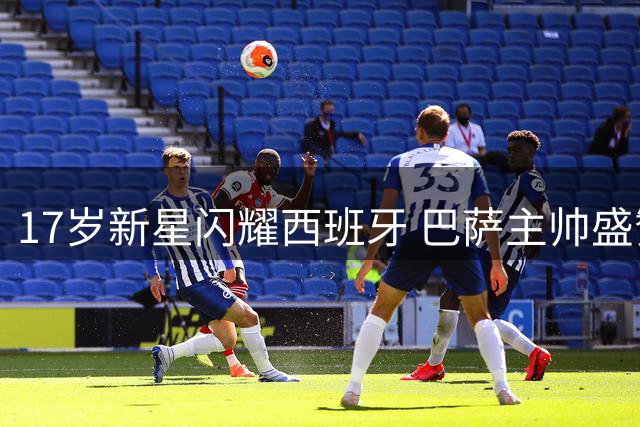 17岁新星闪耀西班牙 巴萨主帅盛赞中国小将却无缘国少